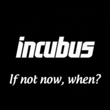 Incubus If Not Now, When